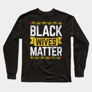 Black Wives Matter Black History Month Long Sleeve T-Shirt